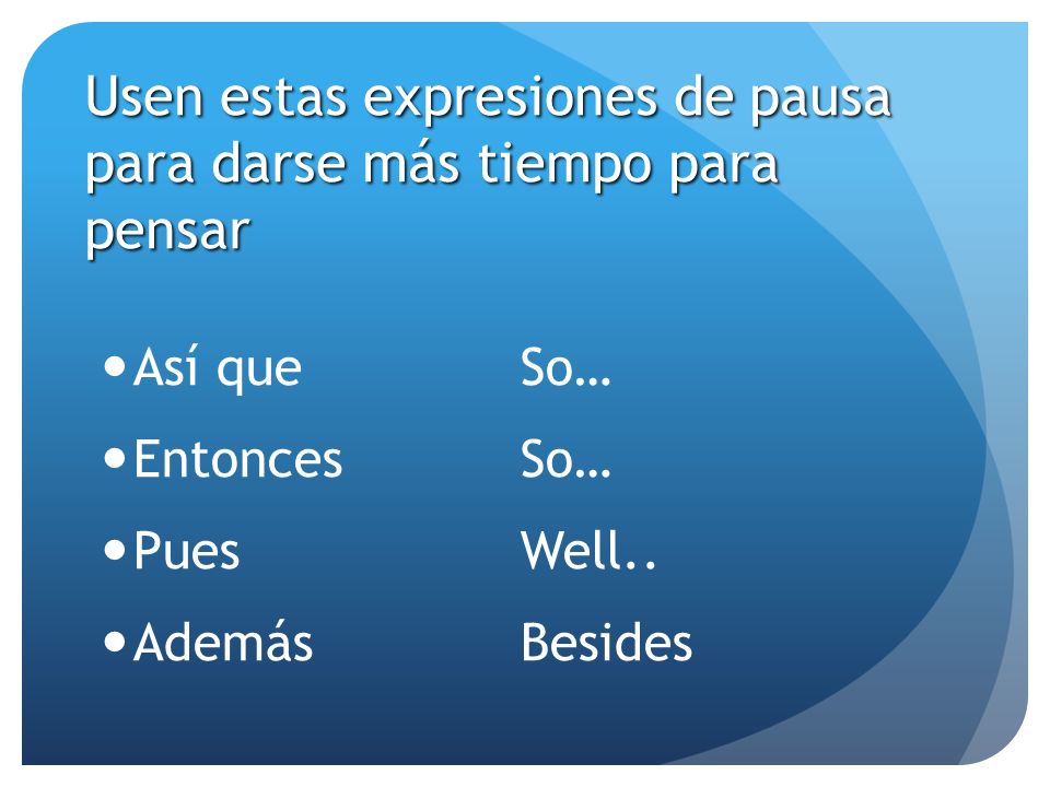 Usen estas expresiones de pausa para darse más tiempo para pensar