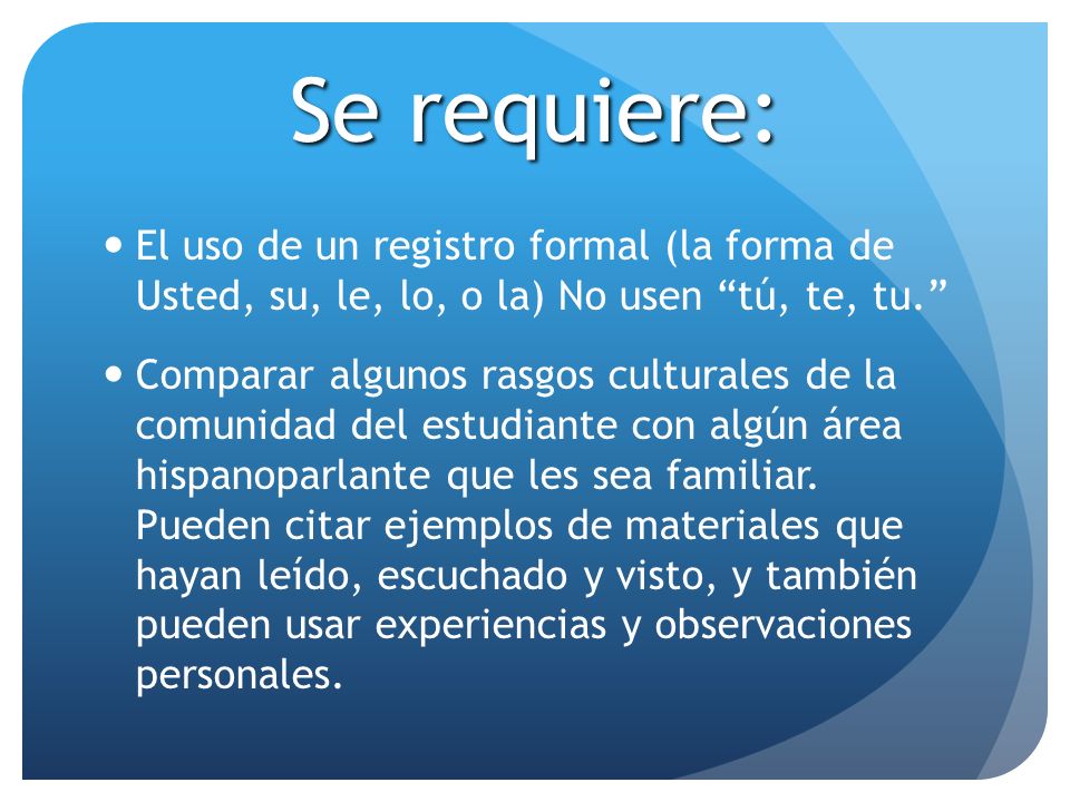 Se requiere: El uso de un registro formal (la forma de Usted, su, le, lo, o la) No usen tú, te, tu.