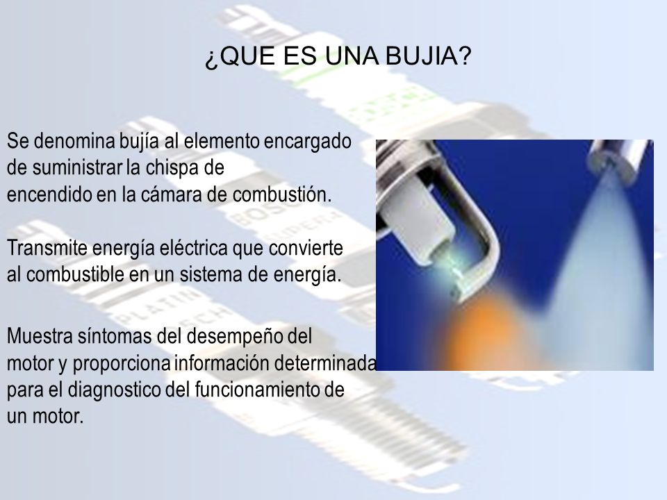 ¿QUE ES UNA BUJIA Se denomina bujía al elemento encargado