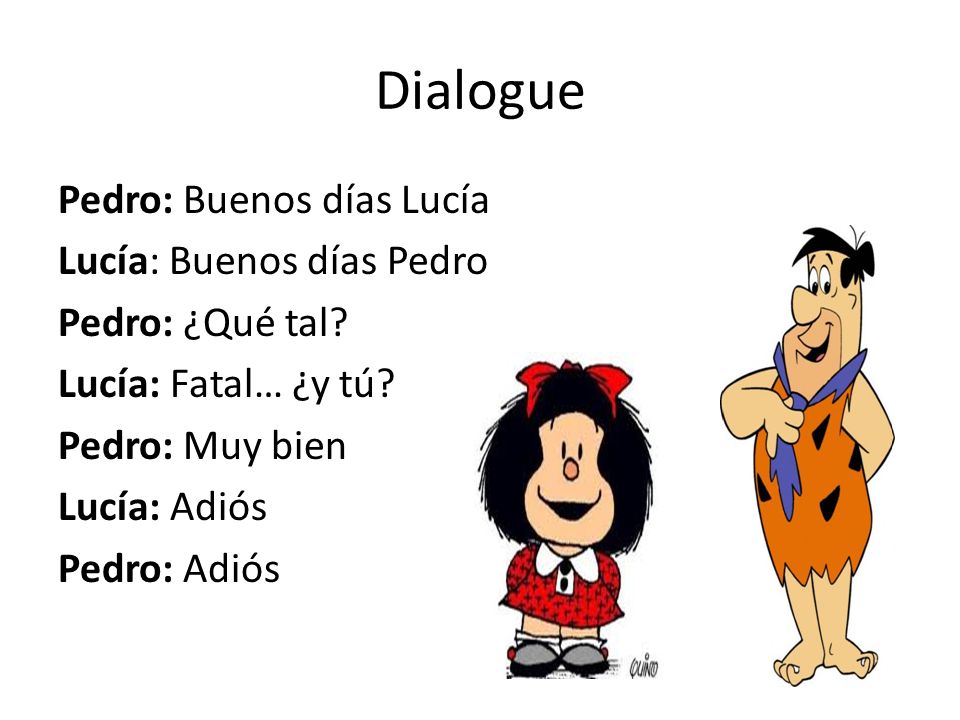 Dialogue Pedro: Buenos días Lucía Lucía: Buenos días Pedro Pedro: ¿Qué tal.