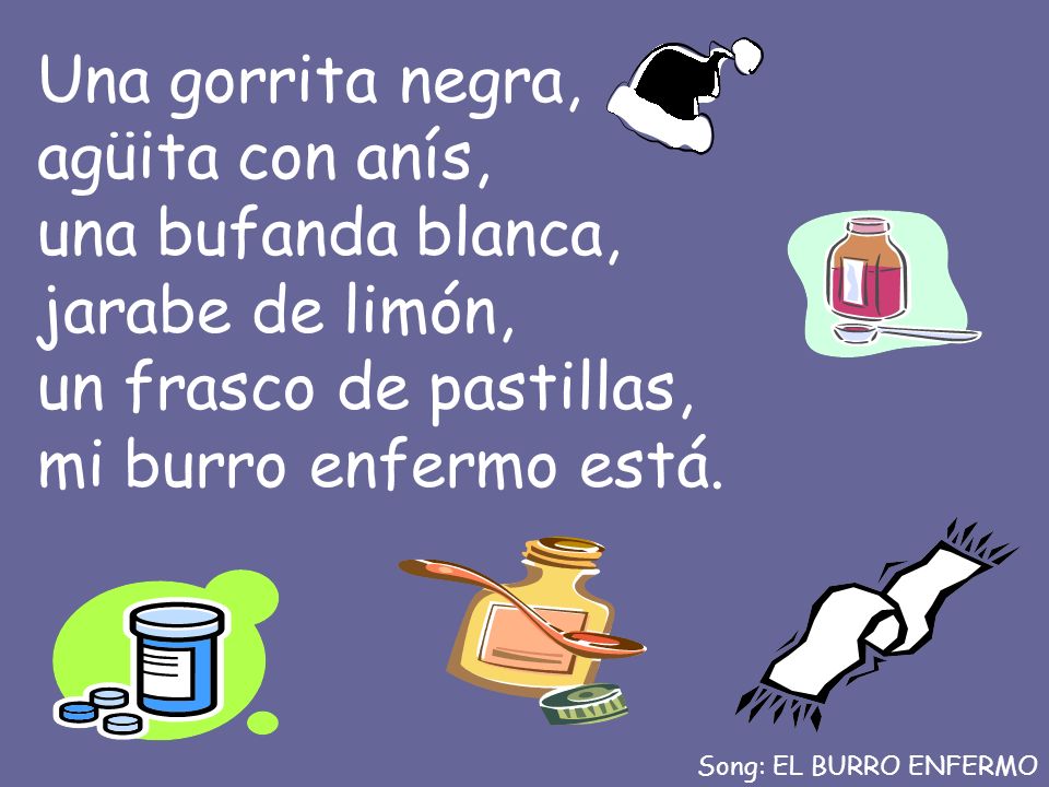 Una gorrita negra, agüita con anís, una bufanda blanca, jarabe de limón, un frasco de pastillas, mi burro enfermo está.