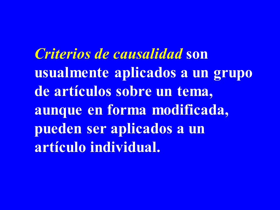 Criterios de causalidad son usualmente aplicados a un grupo de artículos sobre un tema, aunque en forma modificada, pueden ser aplicados a un artículo individual.