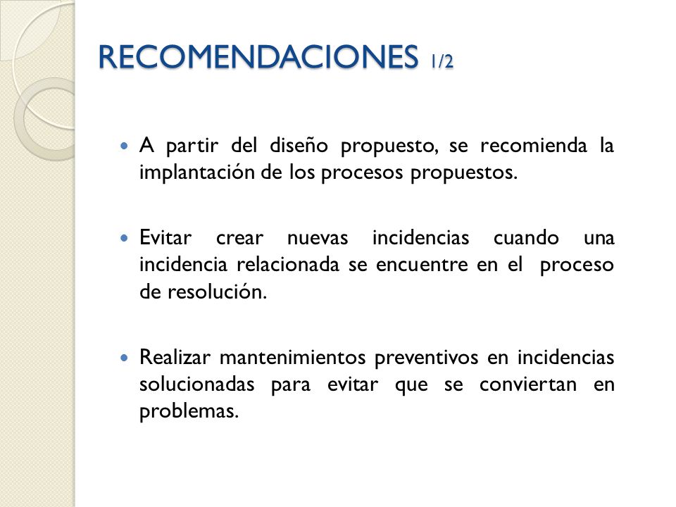 RECOMENDACIONES 1/2 A partir del diseño propuesto, se recomienda la implantación de los procesos propuestos.