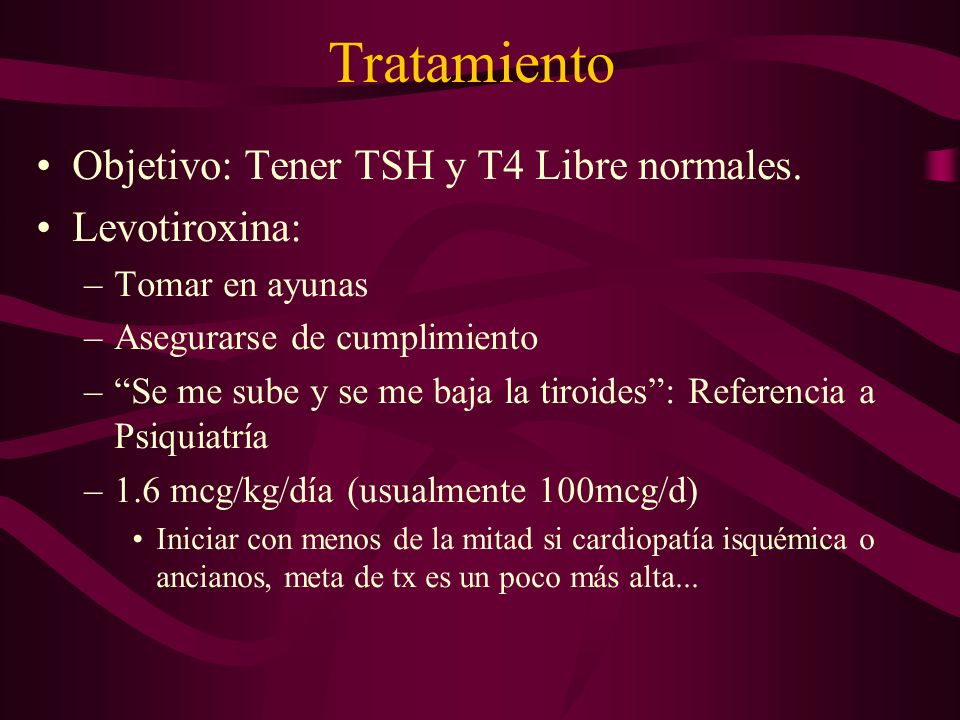 Tratamiento Objetivo: Tener TSH y T4 Libre normales. Levotiroxina: