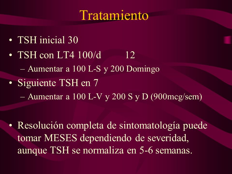 Tratamiento TSH inicial 30 TSH con LT4 100/d 12 Siguiente TSH en 7