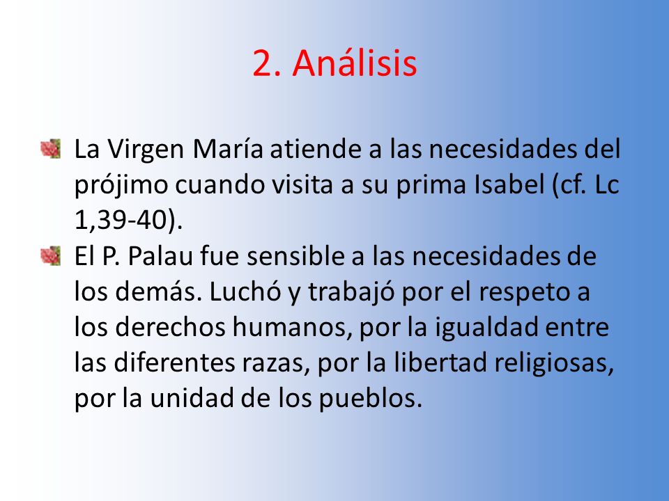 2. Análisis La Virgen María atiende a las necesidades del prójimo cuando visita a su prima Isabel (cf. Lc 1,39-40).
