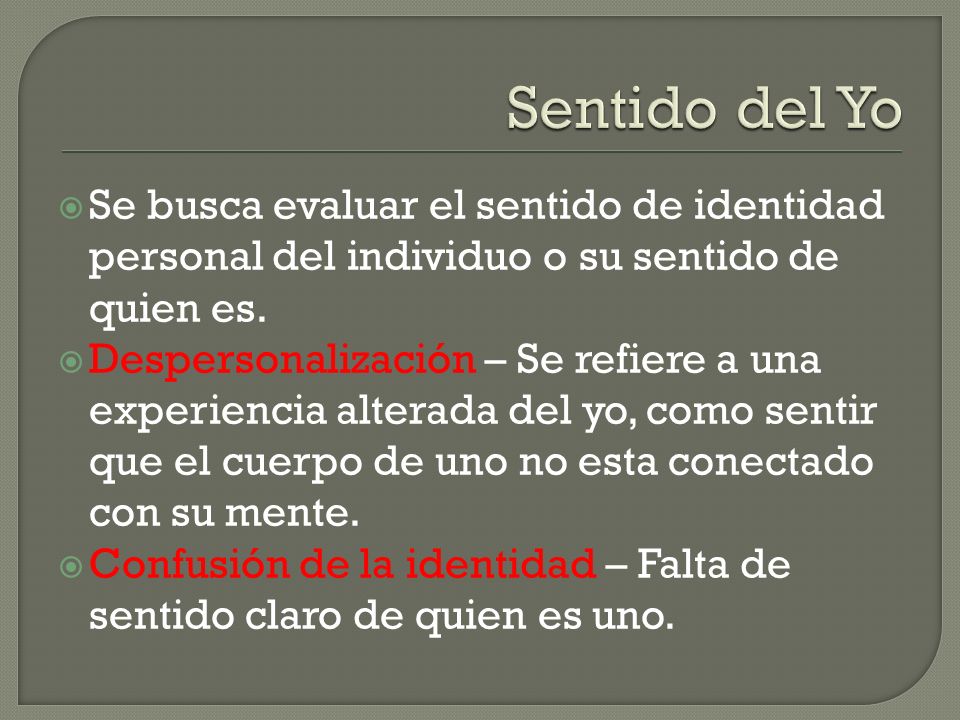 Sentido del Yo Se busca evaluar el sentido de identidad personal del individuo o su sentido de quien es.