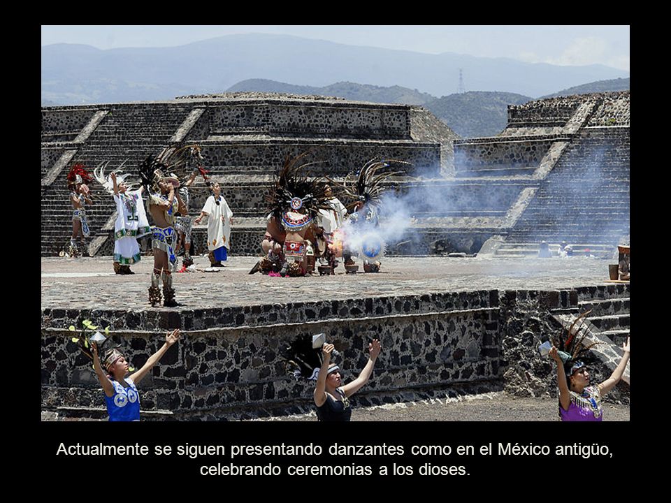 Actualmente se siguen presentando danzantes como en el México antigüo, celebrando ceremonias a los dioses.