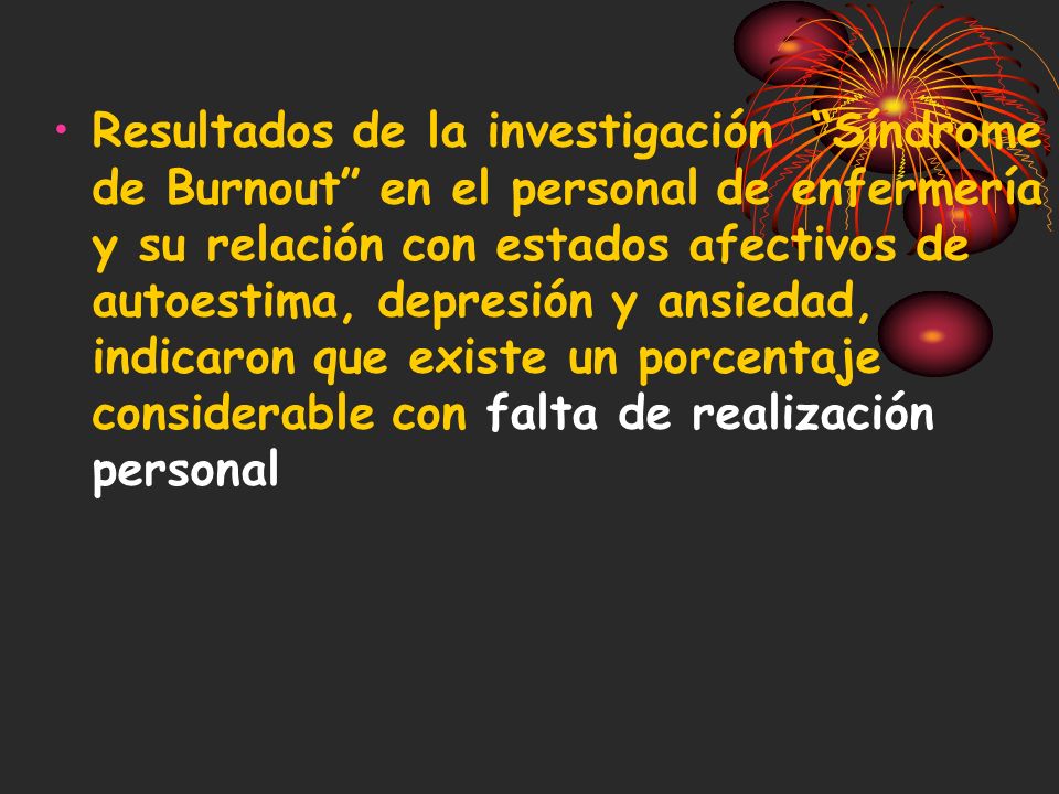 Resultados de la investigación Síndrome de Burnout en el personal de enfermería y su relación con estados afectivos de autoestima, depresión y ansiedad, indicaron que existe un porcentaje considerable con falta de realización personal