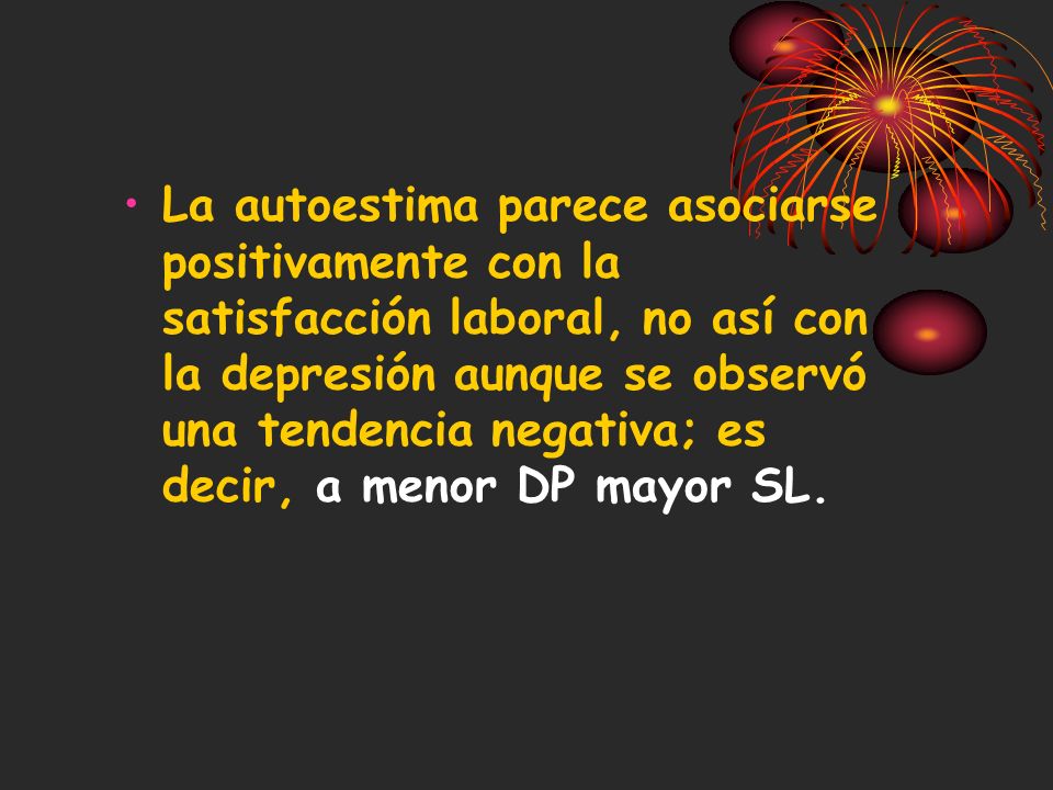 La autoestima parece asociarse positivamente con la satisfacción laboral, no así con la depresión aunque se observó una tendencia negativa; es decir, a menor DP mayor SL.