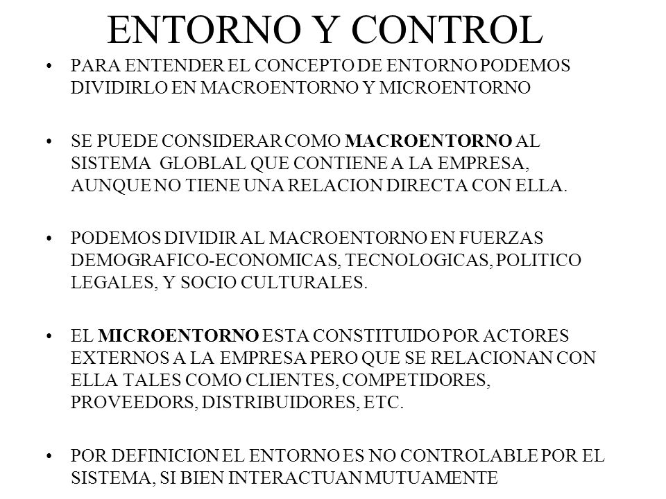 ENTORNO Y CONTROL PARA ENTENDER EL CONCEPTO DE ENTORNO PODEMOS DIVIDIRLO EN MACROENTORNO Y MICROENTORNO.