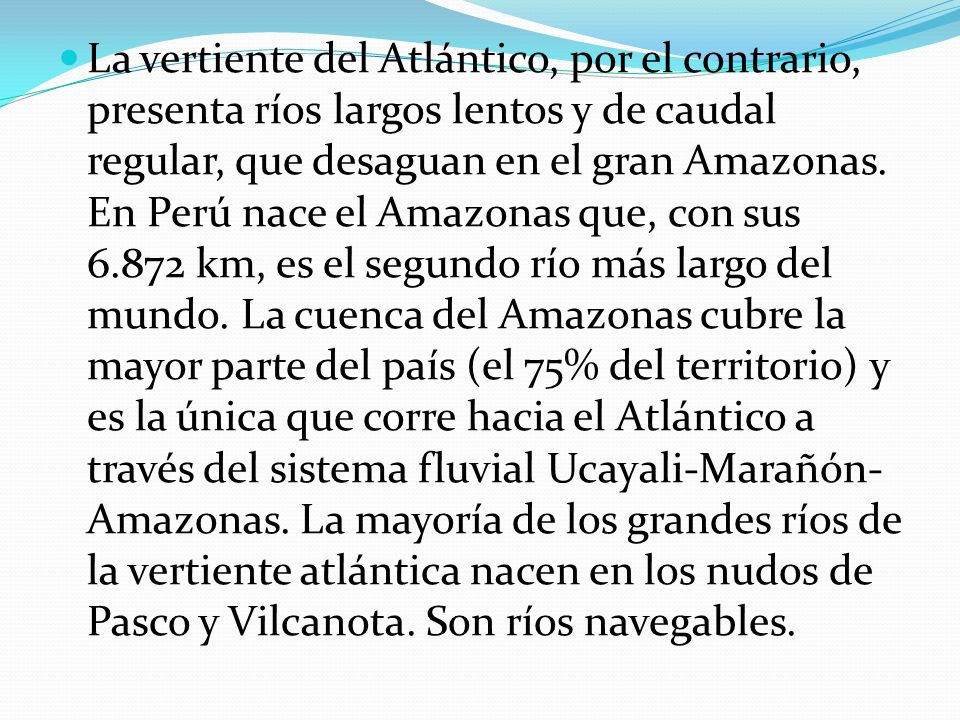 La vertiente del Atlántico, por el contrario, presenta ríos largos lentos y de caudal regular, que desaguan en el gran Amazonas.