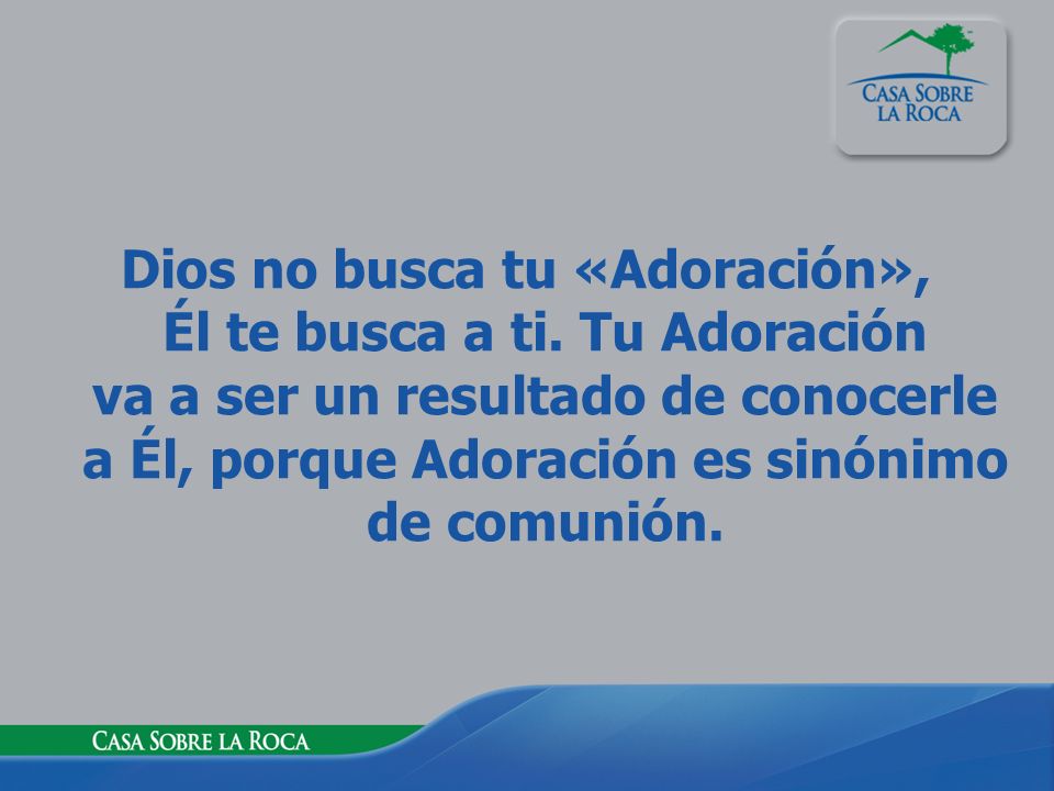 Dios no busca tu «Adoración», Él te busca a ti