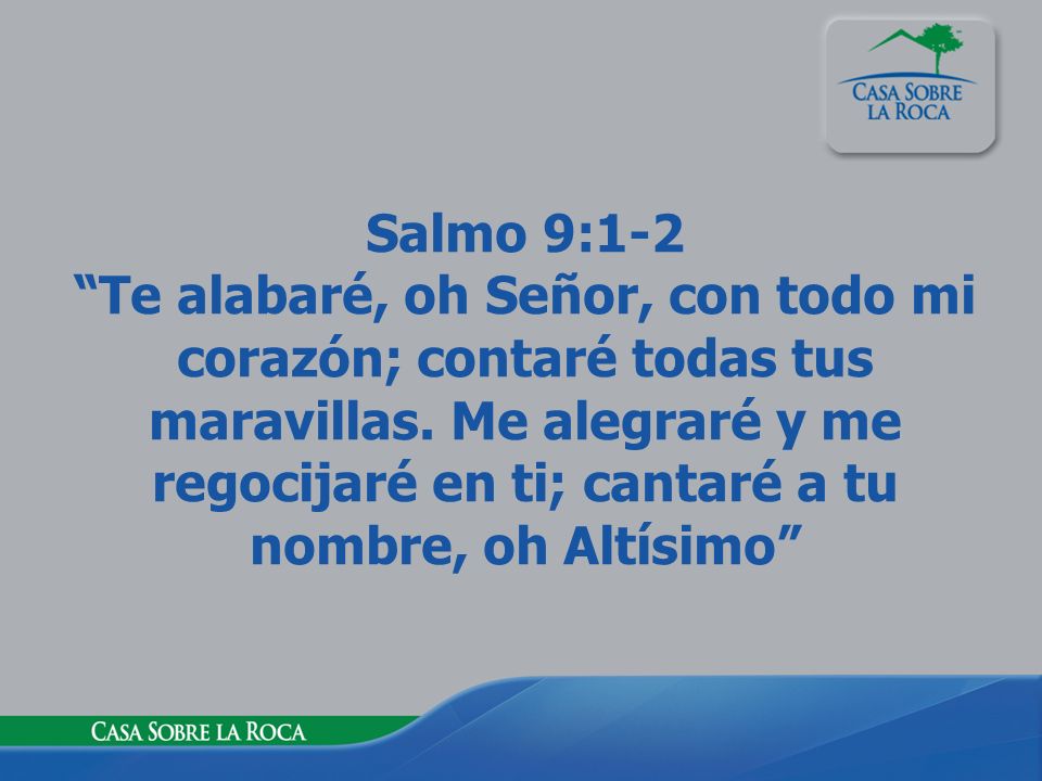 Salmo 9:1-2 Te alabaré, oh Señor, con todo mi corazón; contaré todas tus maravillas.
