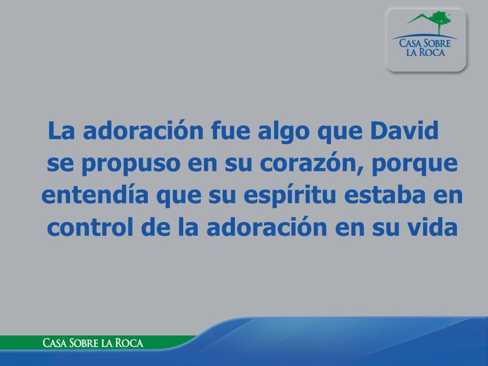 La adoración fue algo que David se propuso en su corazón, porque entendía que su espíritu estaba en control de la adoración en su vida