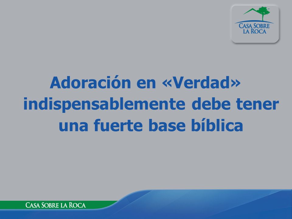 Adoración en «Verdad» indispensablemente debe tener una fuerte base bíblica