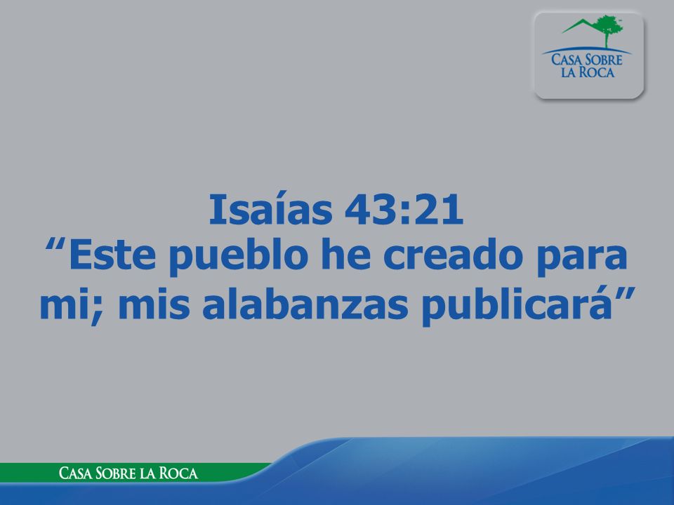 Isaías 43:21 Este pueblo he creado para mi; mis alabanzas publicará