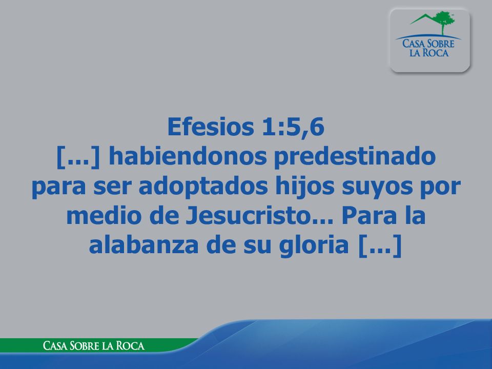 Efesios 1:5,6 [...] habiendonos predestinado para ser adoptados hijos suyos por medio de Jesucristo...