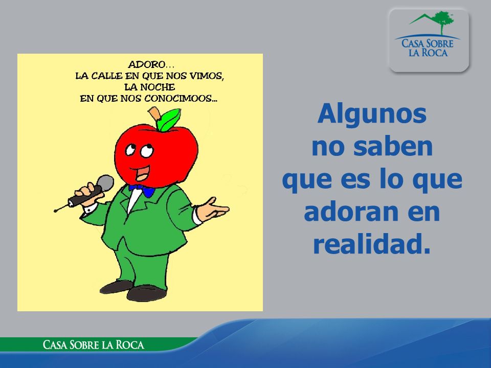 Algunos no saben que es lo que adoran en realidad.