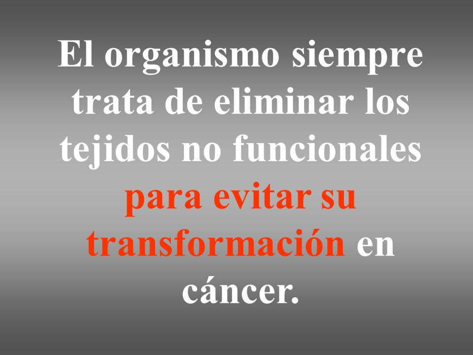 El organismo siempre trata de eliminar los tejidos no funcionales para evitar su transformación en cáncer.