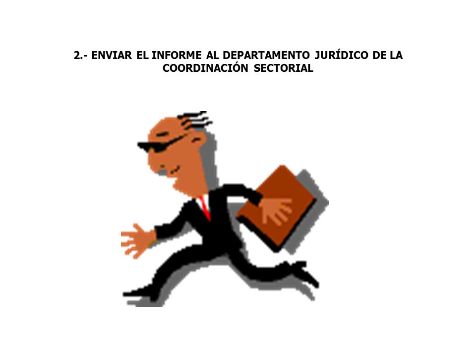 2.- ENVIAR EL INFORME AL DEPARTAMENTO JURÍDICO DE LA COORDINACIÓN SECTORIAL