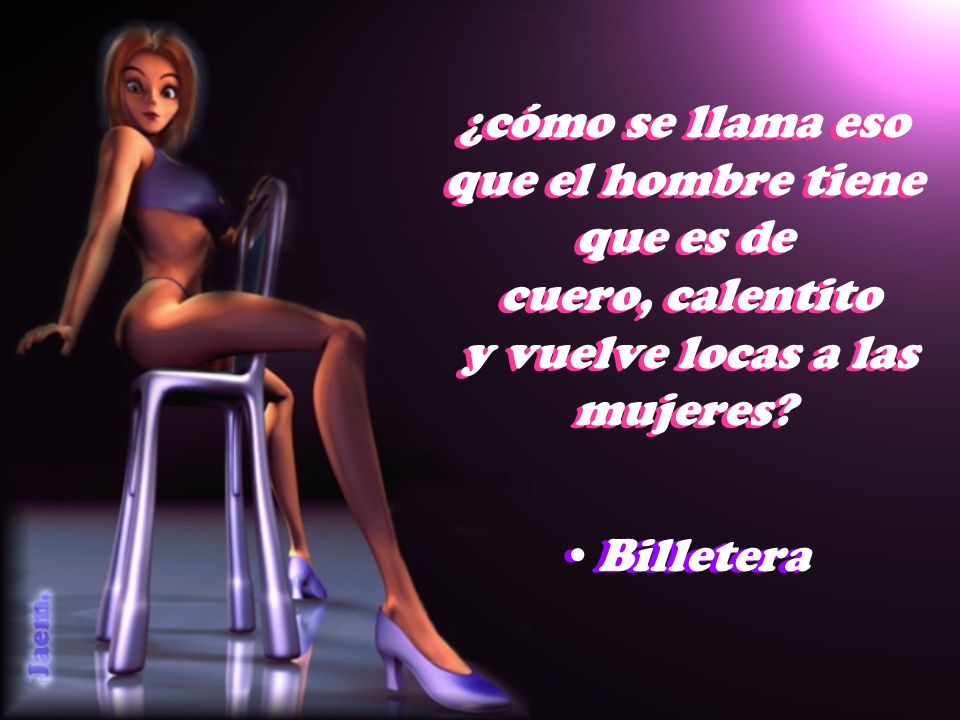 ¿cómo se llama eso que el hombre tiene que es de cuero, calentito y vuelve locas a las mujeres