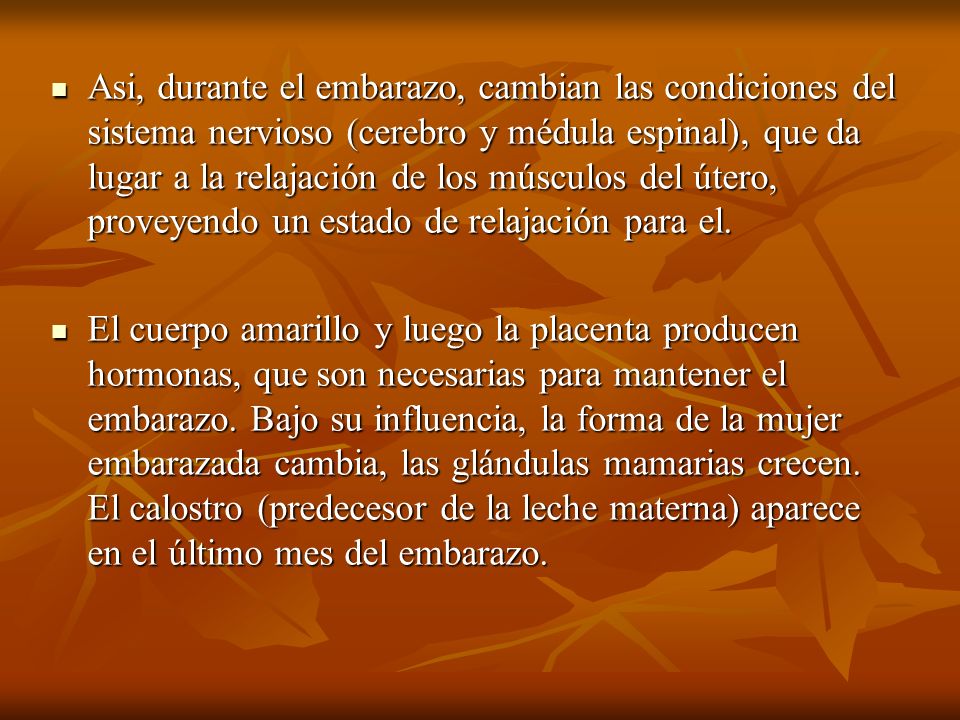 Asi, durante el embarazo, cambian las condiciones del sistema nervioso (cerebro y médula espinal), que da lugar a la relajación de los músculos del útero, proveyendo un estado de relajación para el.