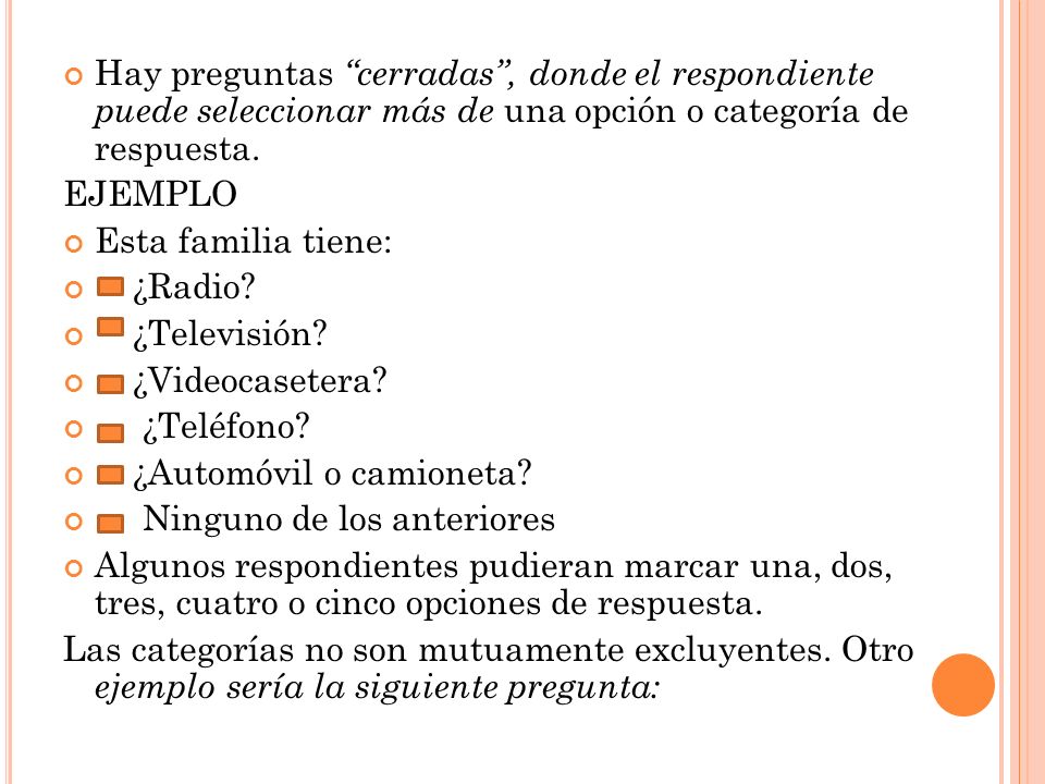 Hay preguntas cerradas , donde el respondiente puede seleccionar más de una opción o categoría de respuesta.