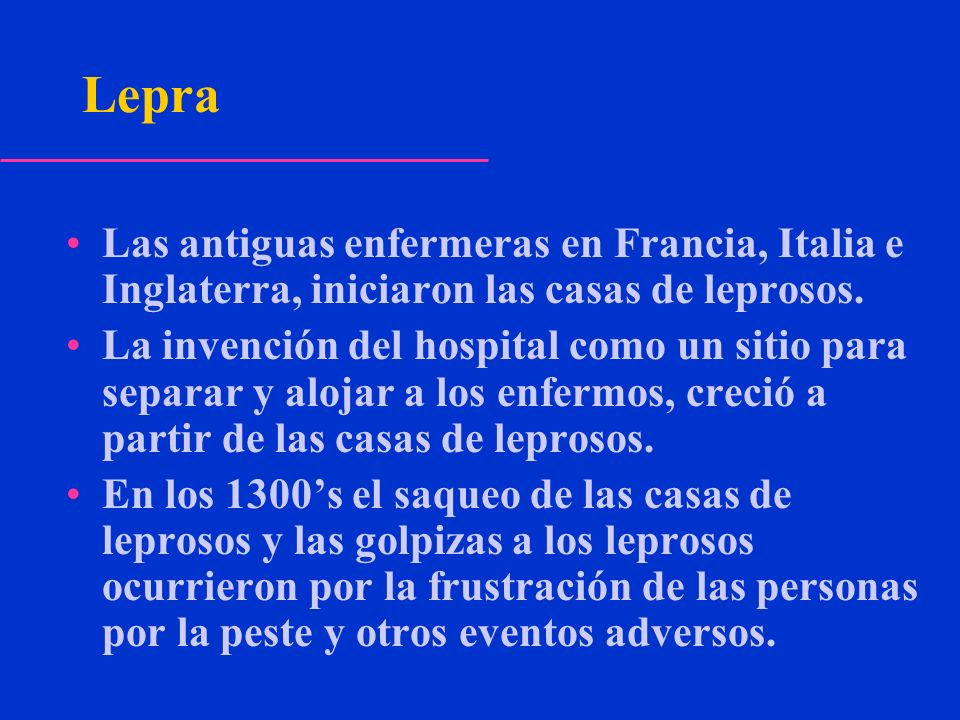 Lepra Las antiguas enfermeras en Francia, Italia e Inglaterra, iniciaron las casas de leprosos.
