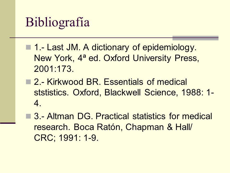 Bibliografía 1.- Last JM. A dictionary of epidemiology. New York, 4ª ed. Oxford University Press, 2001:173.