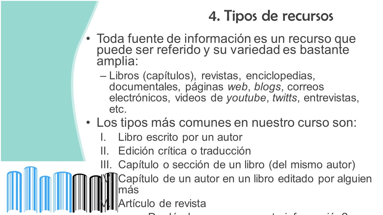 4. Tipos de recursos Toda fuente de información es un recurso que puede ser referido y su variedad es bastante amplia: