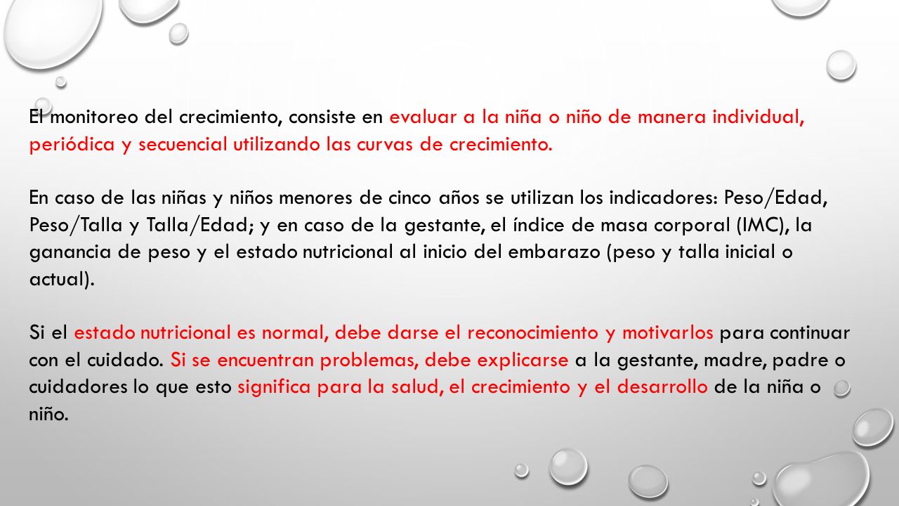 El monitoreo del crecimiento, consiste en evaluar a la niña o niño de manera individual, periódica y secuencial utilizando las curvas de crecimiento.