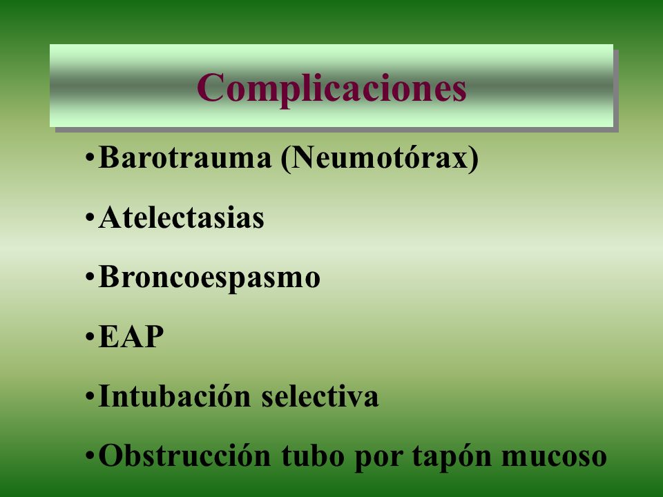 Complicaciones Barotrauma (Neumotórax) Atelectasias Broncoespasmo EAP