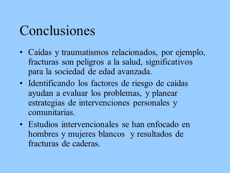 Conclusiones Caídas y traumatismos relacionados, por ejemplo, fracturas son peligros a la salud, significativos para la sociedad de edad avanzada.