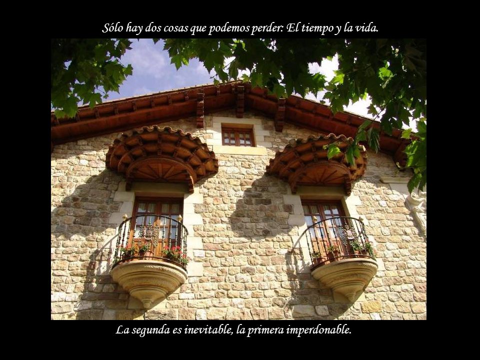 Sólo hay dos cosas que podemos perder: El tiempo y la vida.