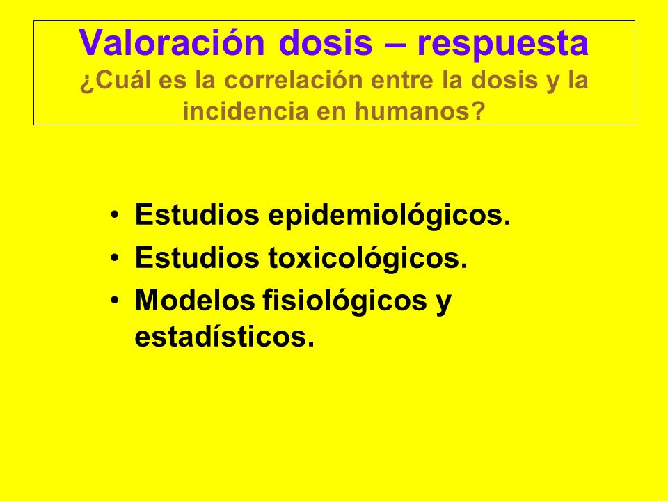 Valoración dosis – respuesta ¿Cuál es la correlación entre la dosis y la incidencia en humanos