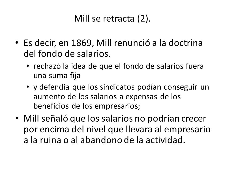 Es decir, en 1869, Mill renunció a la doctrina del fondo de salarios.