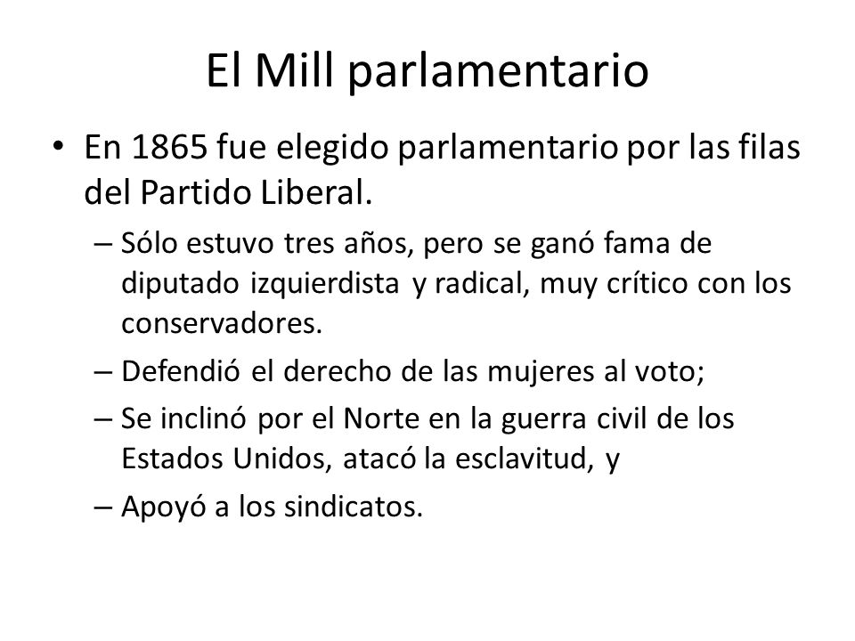 El Mill parlamentario En 1865 fue elegido parlamentario por las filas del Partido Liberal.