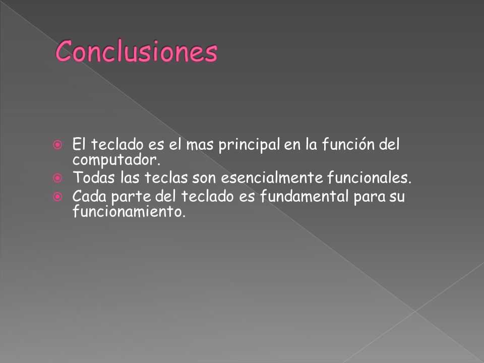 Conclusiones El teclado es el mas principal en la función del computador. Todas las teclas son esencialmente funcionales.