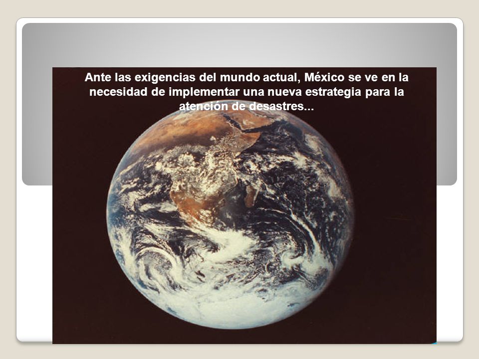 Ante las exigencias del mundo actual, México se ve en la necesidad de implementar una nueva estrategia para la atención de desastres...