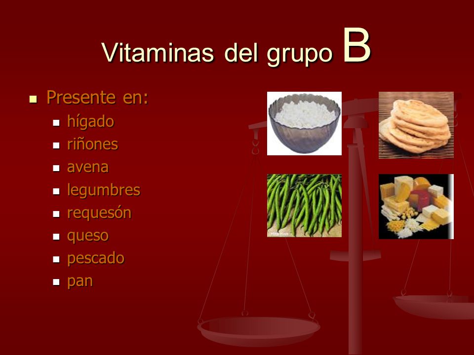 Vitaminas del grupo B Presente en: hígado riñones avena legumbres