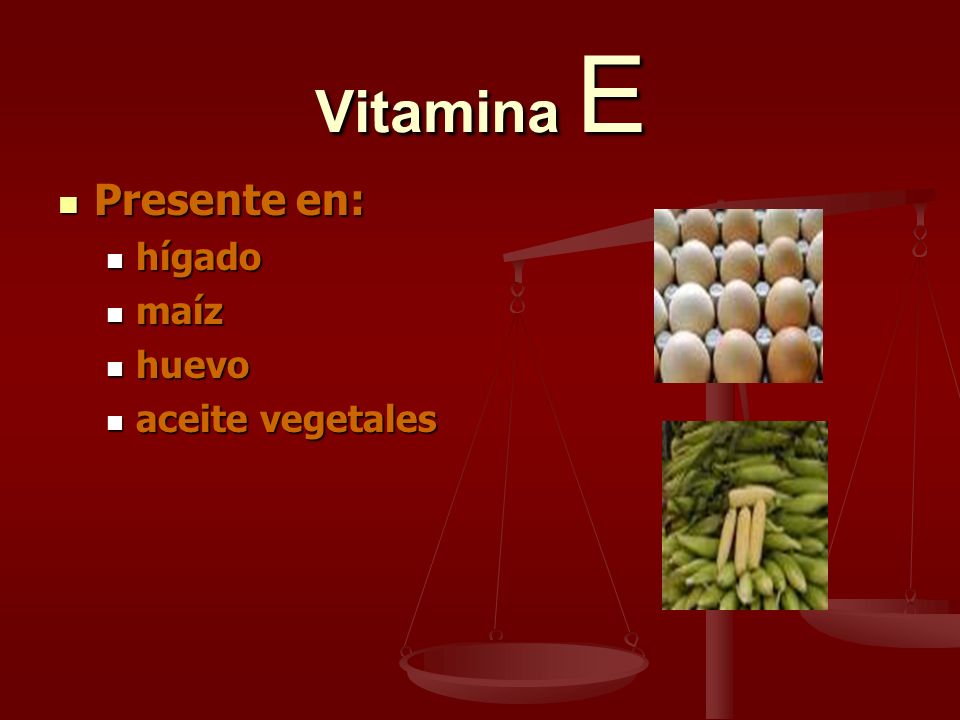 Vitamina E Presente en: hígado maíz huevo aceite vegetales