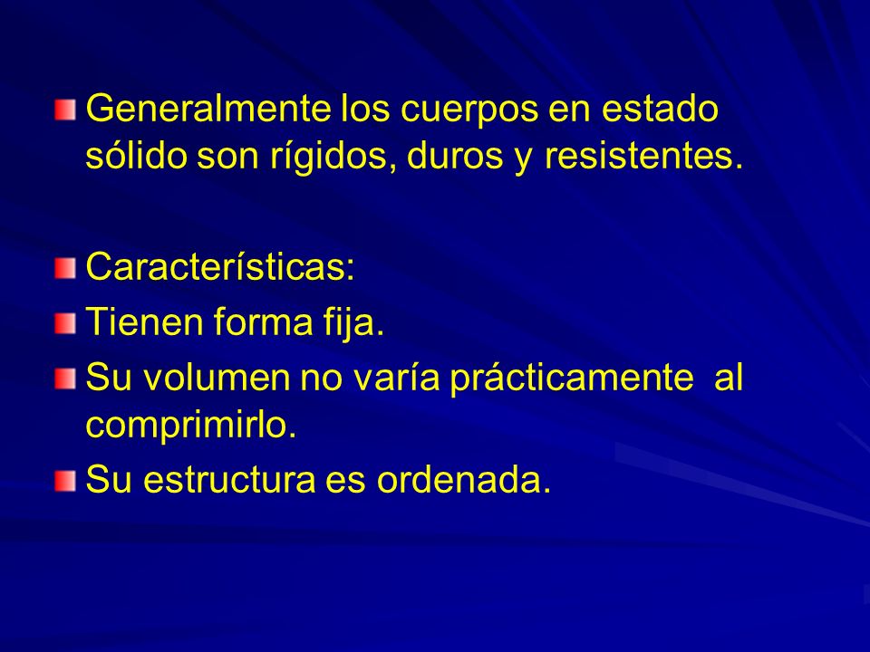 Generalmente los cuerpos en estado sólido son rígidos, duros y resistentes.