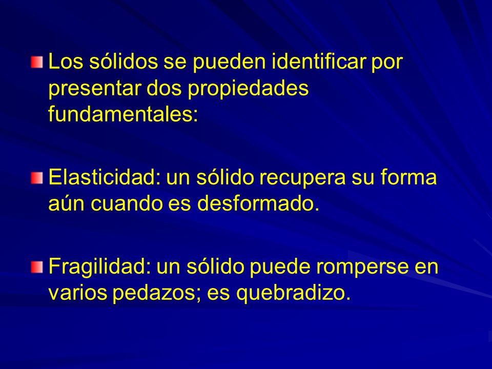 Los sólidos se pueden identificar por presentar dos propiedades fundamentales: