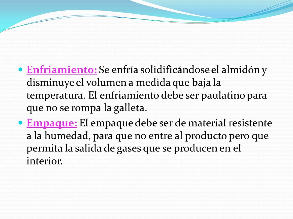Enfriamiento: Se enfría solidificándose el almidón y disminuye el volumen a medida que baja la temperatura. El enfriamiento debe ser paulatino para que no se rompa la galleta.