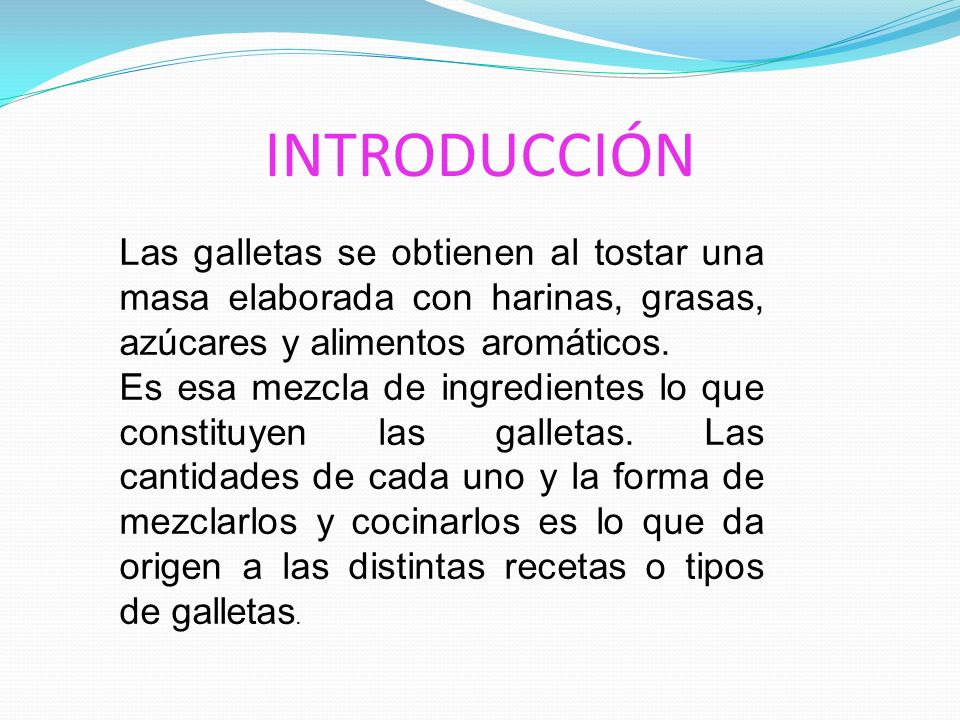 INTRODUCCIÓN Las galletas se obtienen al tostar una masa elaborada con harinas, grasas, azúcares y alimentos aromáticos.