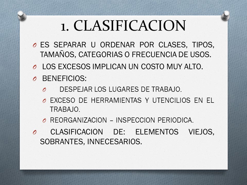 1. CLASIFICACION ES SEPARAR U ORDENAR POR CLASES, TIPOS, TAMAÑOS, CATEGORIAS O FRECUENCIA DE USOS. LOS EXCESOS IMPLICAN UN COSTO MUY ALTO.