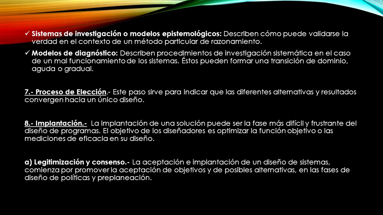 Sistemas de investigación o modelos epistemológicos: Describen cómo puede validarse la verdad en el contexto de un método particular de razonamiento.