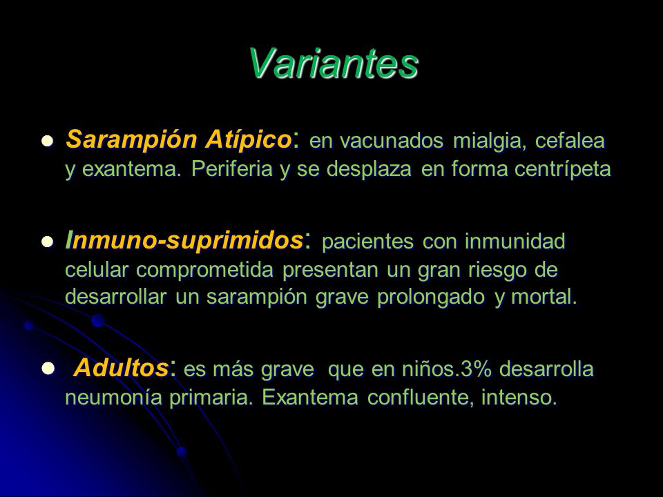 Variantes Sarampión Atípico: en vacunados mialgia, cefalea y exantema. Periferia y se desplaza en forma centrípeta.