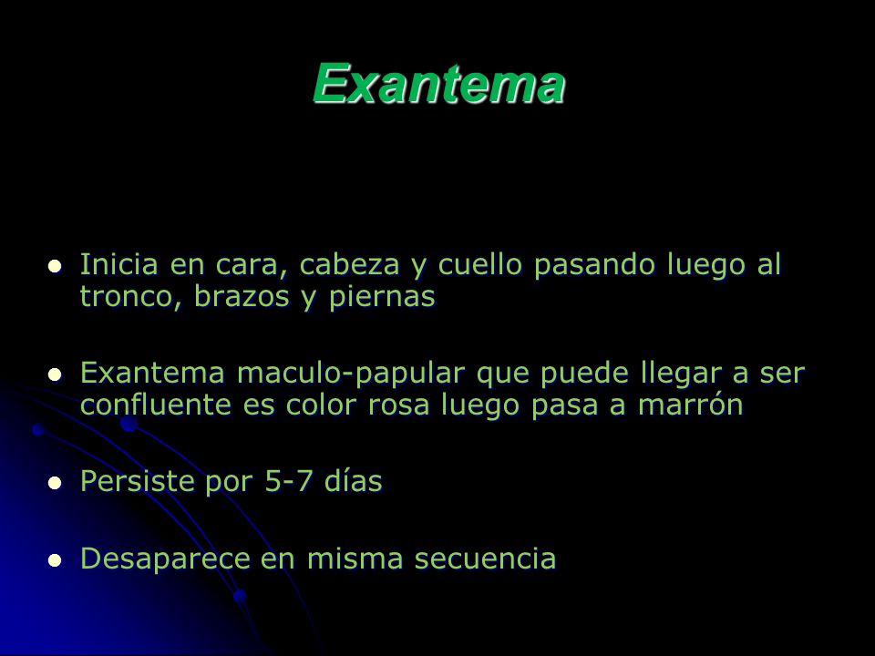 Exantema Inicia en cara, cabeza y cuello pasando luego al tronco, brazos y piernas.